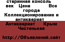 старинная консоль 19 век › Цена ­ 7 500 - Все города Коллекционирование и антиквариат » Антиквариат   . Крым,Чистенькая